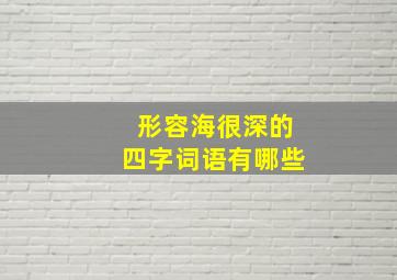 形容海很深的四字词语有哪些