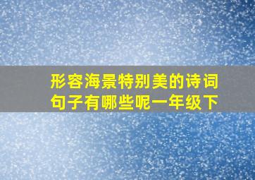 形容海景特别美的诗词句子有哪些呢一年级下