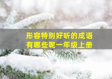 形容特别好听的成语有哪些呢一年级上册