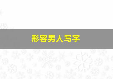 形容男人写字