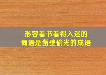 形容看书看得入迷的词语是凿壁偷光的成语