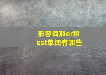 形容词加er和est单词有哪些