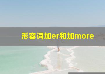 形容词加er和加more