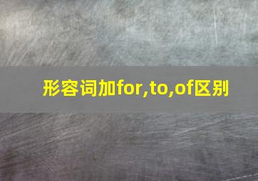 形容词加for,to,of区别