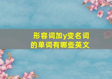 形容词加y变名词的单词有哪些英文