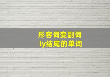 形容词变副词ly结尾的单词