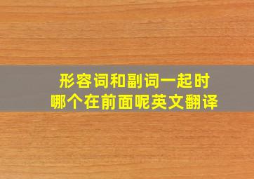 形容词和副词一起时哪个在前面呢英文翻译