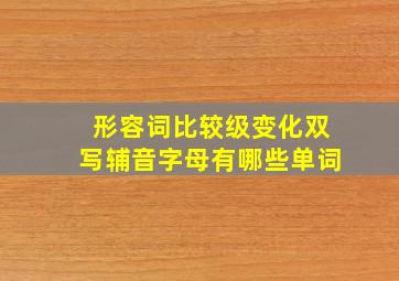 形容词比较级变化双写辅音字母有哪些单词