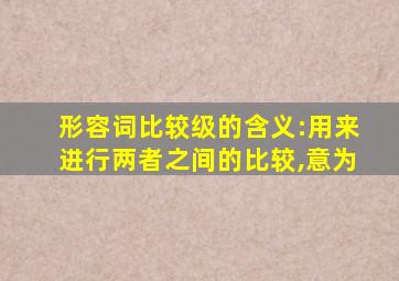 形容词比较级的含义:用来进行两者之间的比较,意为