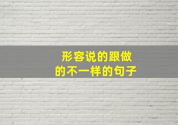 形容说的跟做的不一样的句子