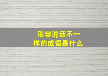 形容说话不一样的成语是什么