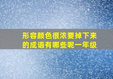 形容颜色很浓要掉下来的成语有哪些呢一年级