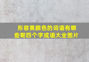 形容黄颜色的词语有哪些呢四个字成语大全图片