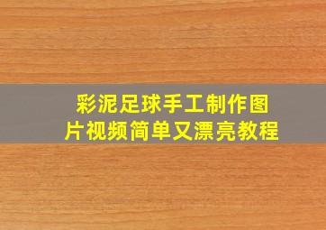 彩泥足球手工制作图片视频简单又漂亮教程