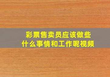 彩票售卖员应该做些什么事情和工作呢视频