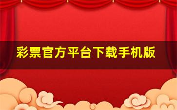 彩票官方平台下载手机版