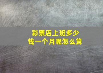 彩票店上班多少钱一个月呢怎么算