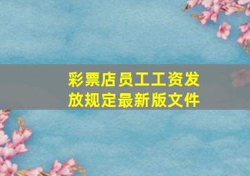 彩票店员工工资发放规定最新版文件