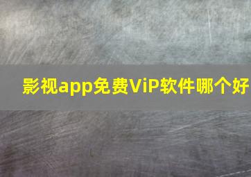 影视app免费ViP软件哪个好