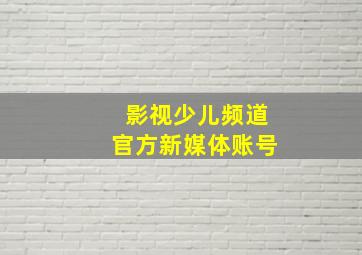 影视少儿频道官方新媒体账号