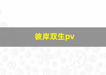 彼岸双生pv