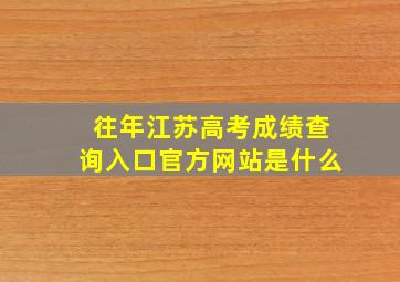 往年江苏高考成绩查询入口官方网站是什么