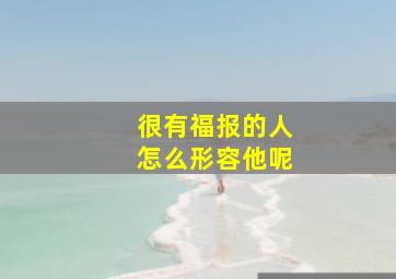 很有福报的人怎么形容他呢