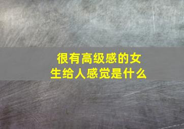 很有高级感的女生给人感觉是什么