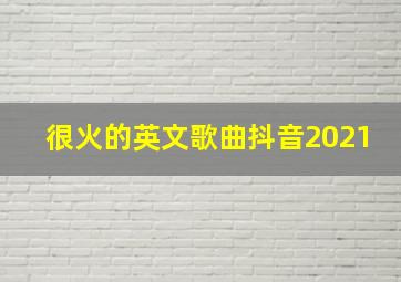 很火的英文歌曲抖音2021