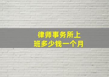 律师事务所上班多少钱一个月