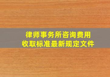 律师事务所咨询费用收取标准最新规定文件