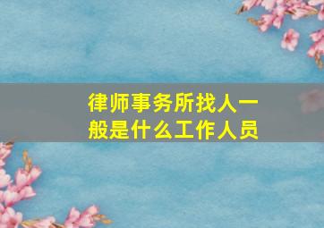 律师事务所找人一般是什么工作人员