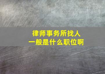 律师事务所找人一般是什么职位啊