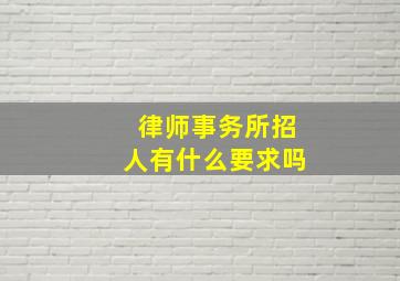 律师事务所招人有什么要求吗