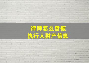 律师怎么查被执行人财产信息