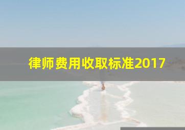 律师费用收取标准2017