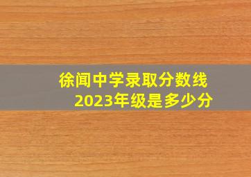 徐闻中学录取分数线2023年级是多少分