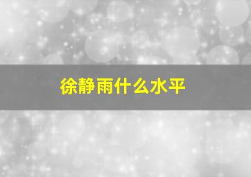 徐静雨什么水平