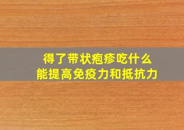 得了带状疱疹吃什么能提高免疫力和抵抗力