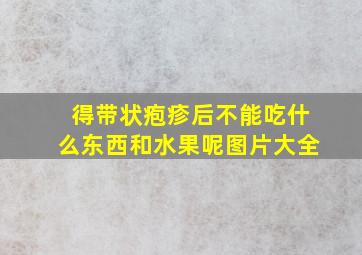 得带状疱疹后不能吃什么东西和水果呢图片大全