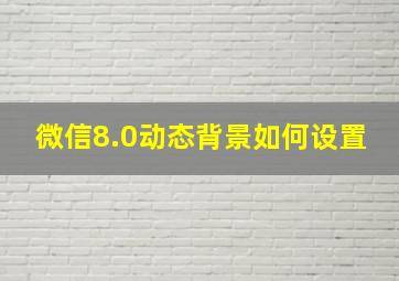 微信8.0动态背景如何设置