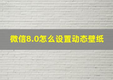 微信8.0怎么设置动态壁纸