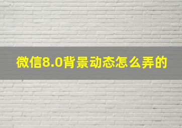 微信8.0背景动态怎么弄的