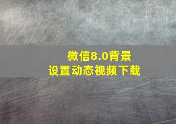 微信8.0背景设置动态视频下载