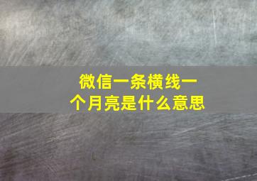 微信一条横线一个月亮是什么意思