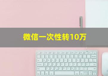 微信一次性转10万