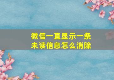 微信一直显示一条未读信息怎么消除