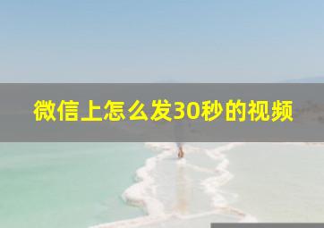 微信上怎么发30秒的视频