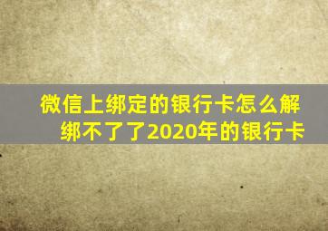 微信上绑定的银行卡怎么解绑不了了2020年的银行卡