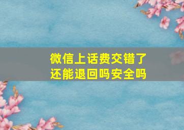 微信上话费交错了还能退回吗安全吗